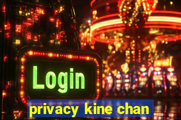 privacy kine chan